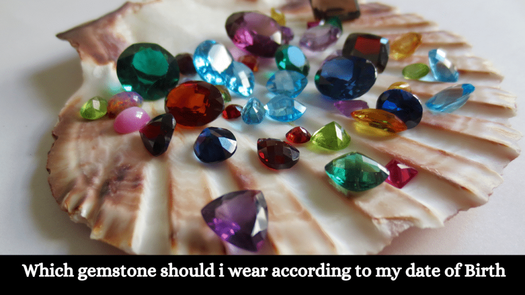 Which gemstone should i wear according to my date of Birth